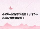 小米8se屏保怎么设置（小米8se怎么设置锁屏壁纸）
