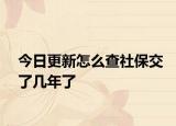 今日更新怎么查社保交了几年了