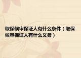取保候审保证人有什么条件（取保候审保证人有什么义务）