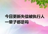 今日更新失信被执行人一辈子都是吗