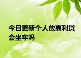 今日更新个人放高利贷会坐牢吗