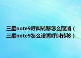 三星note9呼叫转移怎么取消（三星note9怎么设置呼叫转移）