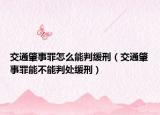 交通肇事罪怎么能判缓刑（交通肇事罪能不能判处缓刑）