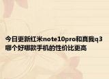 今日更新红米note10pro和真我q3哪个好哪款手机的性价比更高