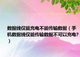 数据线仅能充电不能传输数据（手机数据线仅能传输数据不可以充电?）