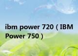 ibm power 720（IBM Power 750）