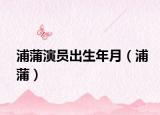 浦蒲演员出生年月（浦蒲）