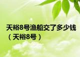 天裕8号渔船交了多少钱（天裕8号）