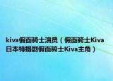 kiva假面骑士演员（假面骑士Kiva 日本特摄剧假面骑士Kiva主角）