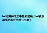 lol诺克萨斯之手最新出装（lol新版诺克萨斯之手怎么出装）