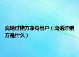 离婚过错方净身出户（离婚过错方是什么）