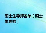 硕士生导师名单（硕士生导师）