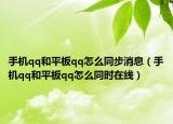 手机qq和平板qq怎么同步消息（手机qq和平板qq怎么同时在线）