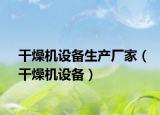 干燥机设备生产厂家（干燥机设备）