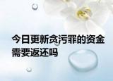 今日更新贪污罪的资金需要返还吗