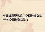 空调被需要洗吗（空调被多久洗一次,空调被怎么洗）