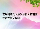 宏观调控六大意义分析（宏观调控六大意义解释）