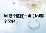 lol哪个区好一点（lol哪个区好）