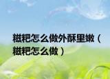 糍粑怎么做外酥里嫩（糍粑怎么做）