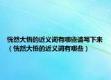 恍然大悟的近义词有哪些请写下来（恍然大悟的近义词有哪些）