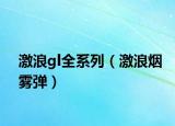 激浪gl全系列（激浪烟雾弹）