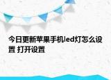 今日更新苹果手机led灯怎么设置 打开设置