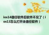ios14信任软件后软件不见了（ios13怎么打开未信任软件）