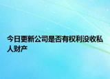 今日更新公司是否有权利没收私人财产