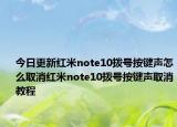 今日更新红米note10拨号按键声怎么取消红米note10拨号按键声取消教程
