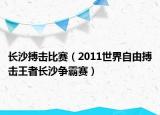 长沙搏击比赛（2011世界自由搏击王者长沙争霸赛）