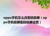 oppo手机怎么改密码锁屏（oppo手机锁屏密码锁屏设置）