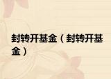 封转开基金（封转开基金）