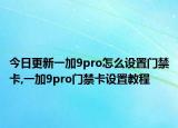 今日更新一加9pro怎么设置门禁卡,一加9pro门禁卡设置教程