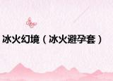 冰火幻境（冰火避孕套）