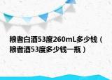 粮者白酒53度260mL多少钱（粮者酒53度多少钱一瓶）