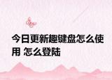 今日更新趣键盘怎么使用 怎么登陆