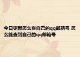 今日更新怎么查自己的qq邮箱号 怎么能查到自己的qq邮箱号