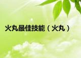 火丸最佳技能（火丸）
