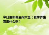 今日更新养生粥大全（夏季养生宜喝什么粥）