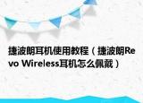 捷波朗耳机使用教程（捷波朗Revo Wireless耳机怎么佩戴）