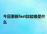 今日更新fast比较级是什么