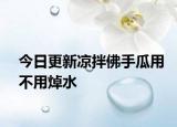 今日更新凉拌佛手瓜用不用焯水