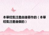 本草经集注是由谁著作的（本草经集注是谁做的）