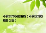 不安抗辩权的性质（不安抗辩权指什么呢）