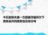 今日更新夫妻一方因被诈骗所欠下债务是共同债务偿还部分吗