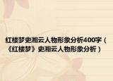 红楼梦史湘云人物形象分析400字（《红楼梦》史湘云人物形象分析）