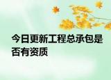 今日更新工程总承包是否有资质