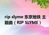 rip slyme 东京地铁 主题曲（RIP SLYME）