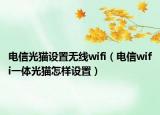 电信光猫设置无线wifi（电信wifi一体光猫怎样设置）