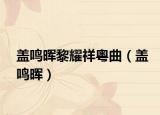 盖鸣晖黎耀祥粤曲（盖鸣晖）